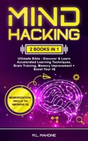 Mind Hacking: 2 Books in 1 - Ultimate Bible - Discover & Learn Accelerated Learning Techniques, Brain Training, Memory Improvement + Boost Your IQ 1697238238 Book Cover