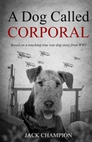 A Dog Called Corporal - Based on a Touching True War Dog Story from WW1 1918219613 Book Cover