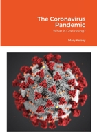 The Coronavirus Pandemic: What is God doing? 0244879621 Book Cover