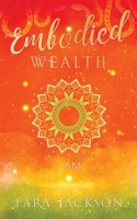 Embodied Wealth: I Am 1913590658 Book Cover