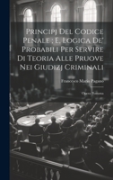 Principj Del Codice Penale; E, Logica De' Probabili Per Servire Di Teoria Alle Pruove Nei Giudizj Criminali: Opera Postuma 1019399295 Book Cover