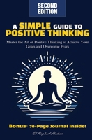 A Simple Guide to Positive Thinking: Master the Art of Positive Thinking to Achieve Your Goals and Overcome Fears 0997717726 Book Cover