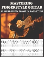 Mastering Fingerstyle Guitar: 50 Essential Songs in Tablature B0C6W82C34 Book Cover