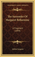 The Surrender Of Margaret Bellarmine: A Fragment 1241379297 Book Cover