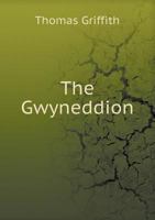 The Gwyneddion; Or an Account of the Royal Denbigh Eisteddfod ... September, 1828; ...: With ... Prize Essays and Poems 1358401055 Book Cover