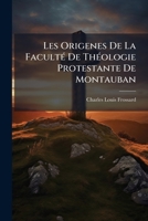 Les Origenes De La Faculté De Théologie Protestante De Montauban: Étude Historique ... 1147968462 Book Cover