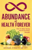 Abudance in Health Forever: How to Stay Young and Fit At Every Decade B0CWC9S7WY Book Cover