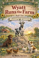 Wyatt Runs the Farm: A Wyatt's Farm Adventure Book One B0GWRR5PNQ Book Cover
