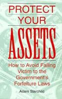 Protect Your Assets: How To Avoid Falling Victim To The Government's Forfeiture Laws 0873649060 Book Cover
