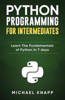 Python Programming for Intermediates: Learn the Fundamentals of Python in 7 Days 1521439559 Book Cover