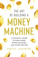 The Art of Building a Money Machine: A Financial Guide to Earn More, Spend Smarter, and Invest Better B08MVH5M9S Book Cover