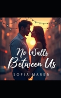 No Walls Between Us: A Love That Time Tried to Silence — But Never Could | Genre: Contemporary Romance / Second-Chance Love | 79 pages | 5" x 8" B0F8W1QX7Y Book Cover