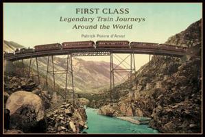 First Class: Legendary Train Journeys Around the World 0865651884 Book Cover