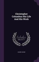 Christopher Columbus His Life and His Work 1359158561 Book Cover