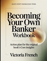 Quick-Start Knowledge From Becoming Your Own Banker: Action Plan for the Core Insights B0H1PZ795Y Book Cover