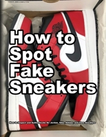 How to Spot Fake Sneakers: How to Inspect and Authenticate Air Jordan, Nike, Adidas, and Vans Sneakers 1735883336 Book Cover