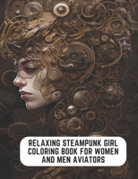 Relaxing Steampunk Girl Coloring Book for Women and Men Aviators: 50 Pages to Recharge Your Energy B0CCCR359V Book Cover