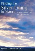 Finding the Silver Lining in Divorce: What to Do When I Do Turns Into I Don't 1452571864 Book Cover