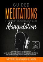 Guided Meditation for Dark Psychology and Manipulation: For Mind Control and Persuasion: Learn How to Analyze People, NLP, Hypnosis, Dark Emotional Influence, Body Language to Control Relationships B0892HP9T5 Book Cover