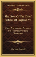 The Lives Of The Chief Justices Of England V4: From The Norman Conquest Till The Death Of Lord Tenterden 1163301124 Book Cover