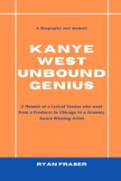 Kanye West Unbound Genius: A Memoir of a Lyrical Genius who went from a Producer in Chicago to a Grammy Award Winning Artist B0CVRZM2GW Book Cover