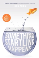 Something Startling Happens: The 120 Story Beats Every Writer Needs to Know 1615930590 Book Cover