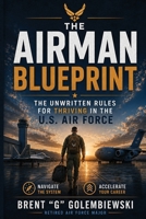Airman Blueprint: What to Expect & How to Excel in Today's Air Force 1735401838 Book Cover