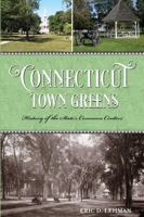 Connecticut Town Greens: History of the State's Common Centers 1493013289 Book Cover