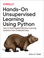 Hands-On Unsupervised Learning Using Python: How to Build Applied Machine Learning Solutions from Unlabeled Data 1492035645 Book Cover