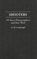 Shooters: TV News Photographers and Their Work 0275946037 Book Cover