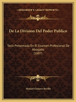 De La Division Del Poder Publico: Tesis Presentada En El Examen Profesional De Abogado (1887) 1169564887 Book Cover