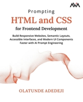 Prompting HTML and CSS for Frontend Development: Build Responsive Websites, Semantic Layouts, Accessible Interfaces, and Modern UI Components Faster with AI Prompt Engineering (English Edition) 9349887452 Book Cover