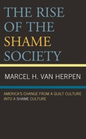 The Rise of the Shame Society: America’s Change from a Guilt Culture into a Shame Culture 1666920207 Book Cover