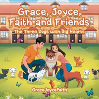 Grace, Joyce, Faith and Friends: The Three Dogs with Big Hearts 1543760465 Book Cover