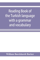 Reading Book of the Turkish Language With a Grammar and Vocabulary: Containing a Selection of Origin 1015660037 Book Cover