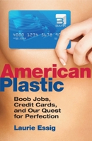 American Plastic: Boob Jobs, Credit Cards, and Our Quest for Perfection 0807000558 Book Cover
