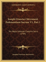 Josephi Francisci Meyranesii Pedemontium Sacrum V1, Part 1: Seu Regio Sabaudo-Cisalpina Sacra (1784) 1166179877 Book Cover
