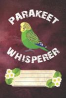 Parakeet Whisperer Notebook Journal: 110 Blank Lined Paper Pages 6x9 Personalized Customized Notebook Journal Gift For Budgie Parakeet Parrot Bird Owners and Lovers 1691140074 Book Cover