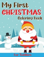 My First Christmas Coloring Book for Toddlers: Fun and Easy Designs Pages for Christmas, Featuring Santa Claus, Reindeer, Snowmen, Elves, Christmas Tr B08KYPC4FL Book Cover