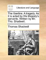 The Libertine: A Tragedy: Acted by His Royal Highness's Servants 1241143730 Book Cover
