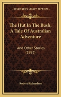 The Hut In The Bush, A Tale Of Australian Adventure: And Other Stories 0526058625 Book Cover