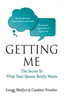 Getting Me: The Secret to What Your Spouse Really Wants 1483591824 Book Cover