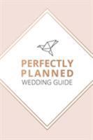 Perfectly Planned Wedding Guide - An 18 month checklist to stress free wedding planning! 1388657260 Book Cover