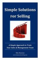 Simple Solutions For Selling: A Simple Approach to Train Your Sales & Management Team 0615672701 Book Cover