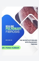 HEALING PULMONARY FIBROSIS: THE SECRETS OF DEALING WITH PULMONARY FIBROSIS B0CG8H9YD7 Book Cover
