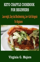 KETO CHAFFLE COOKBOOK FOR BEGINNERS: Lose weight, Easy And Mouthwatering, Low –Carb Ketogenic For Beginners B093RKFWF4 Book Cover