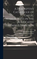 A Descriptive Catalogue of Gaelic Manuscripts in the Advocates' Library, Edinburgh - Scholar's Choice Edition 1015139159 Book Cover