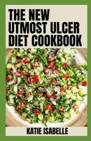 The New Utmost Ulcer Diet Cookbook: Anti-Inflammatory Foods. Easy, Healthy and Tasty 100+ Recipes B0BKHW45QZ Book Cover