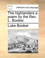 The highlanders a poem by the Rev. L. Booker. 124118397X Book Cover