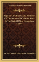Register Of Officers And Members Of The Society Of Colonial Wars In The State Of New Hampshire (1897) 0548616027 Book Cover